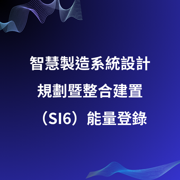 115年度「智慧製造系統設計規劃暨整合建置（SI6）」能量登錄機制公告受理至5月31日(本年度收件截止)